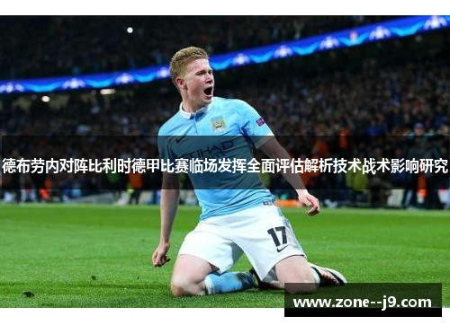 德布劳内对阵比利时德甲比赛临场发挥全面评估解析技术战术影响研究